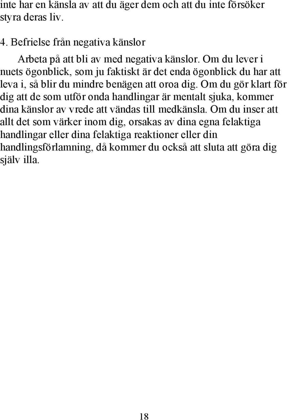 Om du lever i nuets ögonblick, som ju faktiskt är det enda ögonblick du har att leva i, så blir du mindre benägen att oroa dig.