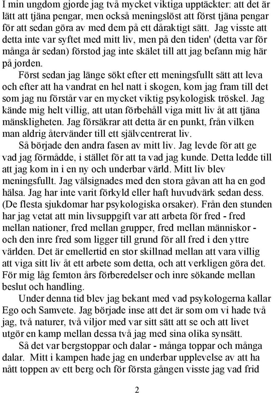 Först sedan jag länge sökt efter ett meningsfullt sätt att leva och efter att ha vandrat en hel natt i skogen, kom jag fram till det som jag nu förstår var en mycket viktig psykologisk tröskel.