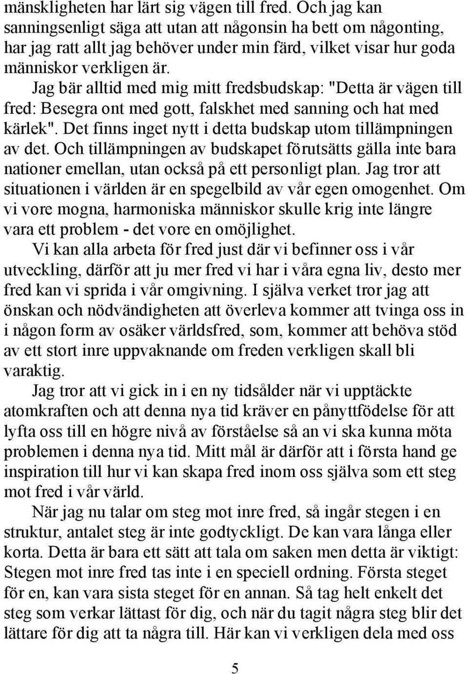 Jag bär alltid med mig mitt fredsbudskap: "Detta är vägen till fred: Besegra ont med gott, falskhet med sanning och hat med kärlek". Det finns inget nytt i detta budskap utom tillämpningen av det.