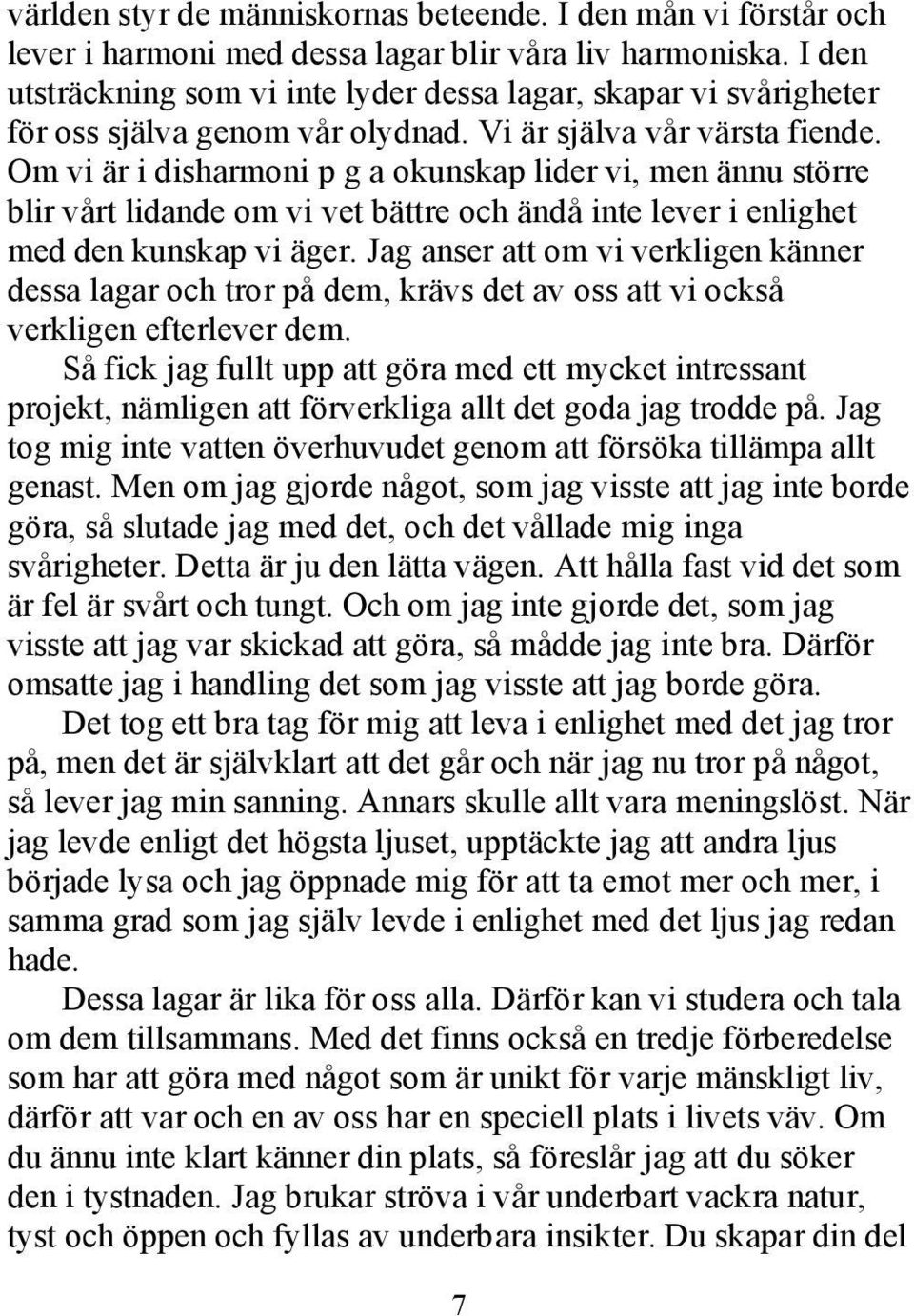 Om vi är i disharmoni p g a okunskap lider vi, men ännu större blir vårt lidande om vi vet bättre och ändå inte lever i enlighet med den kunskap vi äger.