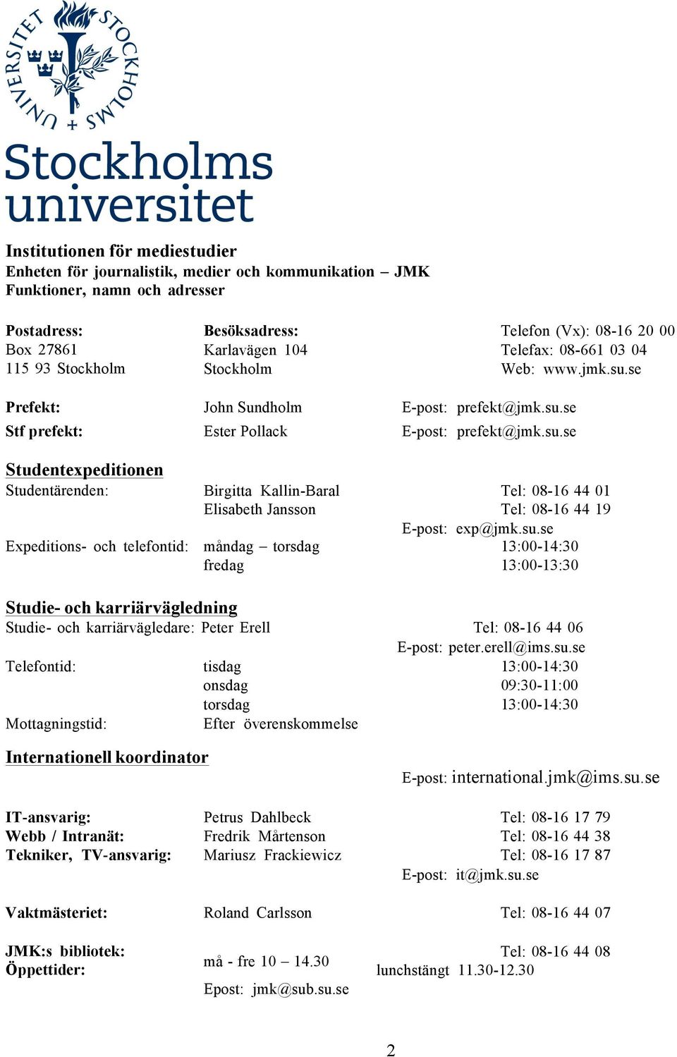 su.se Expeditions- och telefontid: måndag torsdag fredag 13:00-14:30 13:00-13:30 Studie- och karriärvägledning Studie- och karriärvägledare: Peter Erell Tel: 08-16 44 06 E-post: peter.erell@ims.su.se Telefontid: tisdag 13:00-14:30 Mottagningstid: onsdag torsdag Efter överenskommelse 09:30-11:00 13:00-14:30 Internationell koordinator E-post: international.