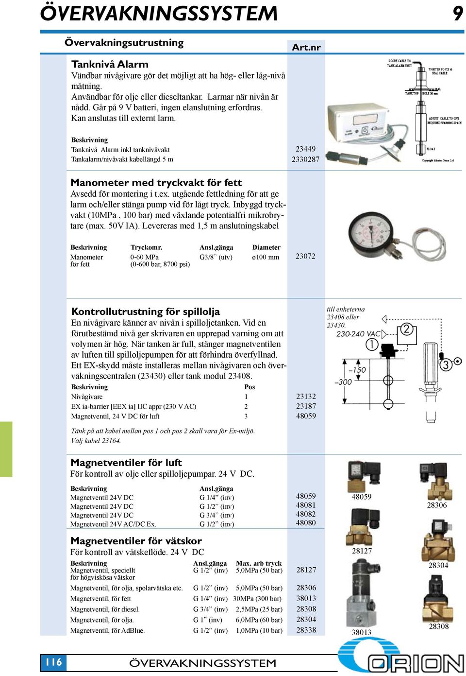 Beskrivning Tanknivå Alarm inkl tanknivåvakt Tankalarm/nivåvakt kabellängd 5 m 23449 2330287 Manometer med tryckvakt för fett Avsedd för montering i t.ex.