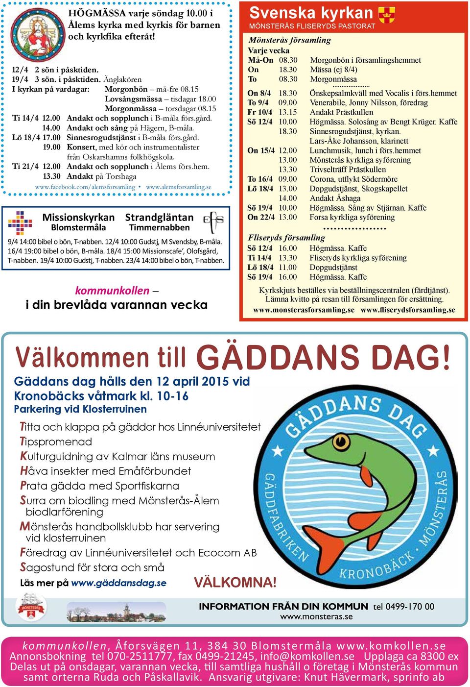 kommunkollen i din brevlåda varannan vecka Svenska kyrkan Mönsterås Fliseryds PAstOrAt Mönsterås församling Varje vecka Må-On 08.30 Morgonbön i församlingshemmet On 18.30 Mässa (ej 8/4) To 08.