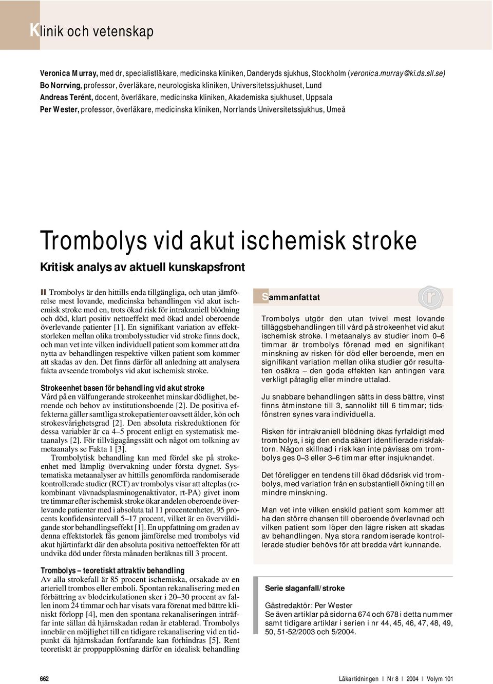 professor, överläkare, medicinska kliniken, Norrlands Universitetssjukhus, Umeå Trombolys vid akut ischemisk stroke Kritisk analys av aktuell kunskapsfront Trombolys är den hittills enda