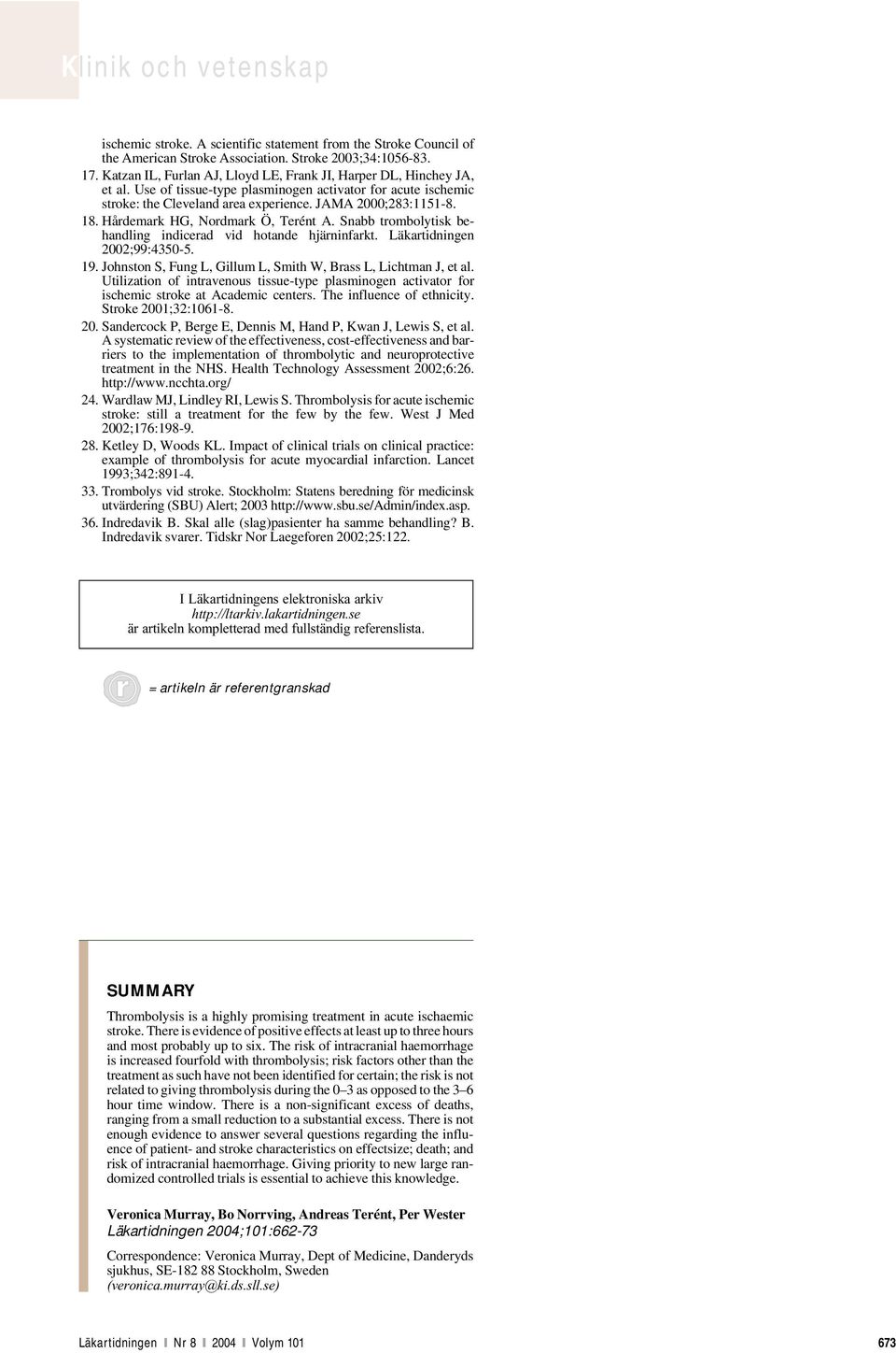 Snabb trombolytisk behandling indicerad vid hotande hjärninfarkt. Läkartidningen 2002;99:4350-5. 19. Johnston S, Fung L, Gillum L, Smith W, Brass L, Lichtman J, et al.