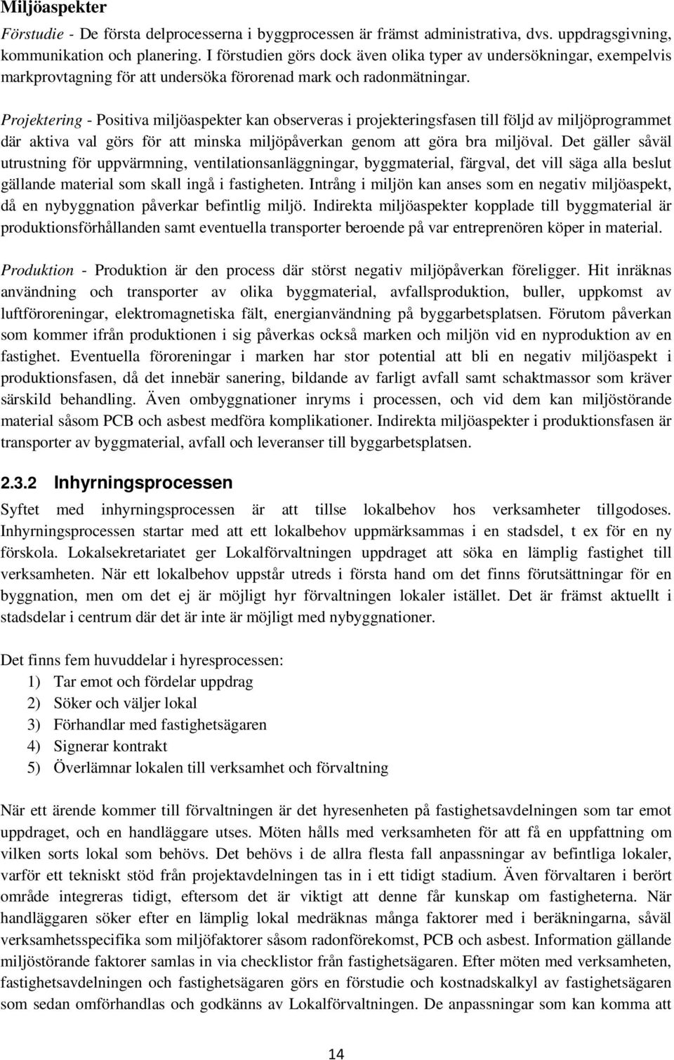 Projektering - Positiva miljöaspekter kan observeras i projekteringsfasen till följd av miljöprogrammet där aktiva val görs för att minska miljöpåverkan genom att göra bra miljöval.