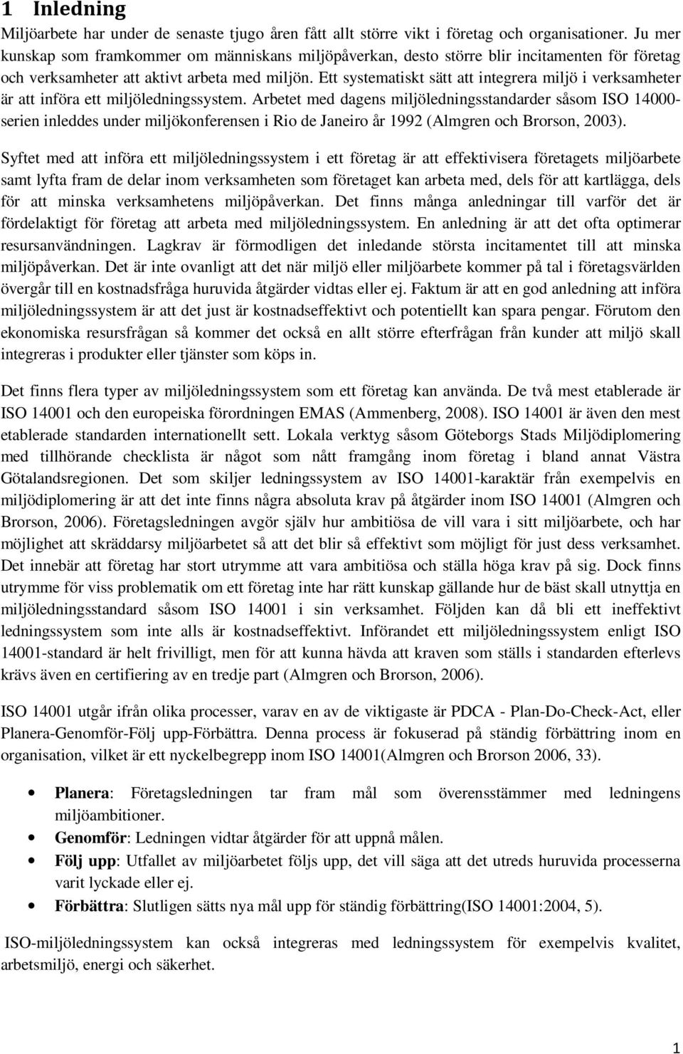 Ett systematiskt sätt att integrera miljö i verksamheter är att införa ett miljöledningssystem.