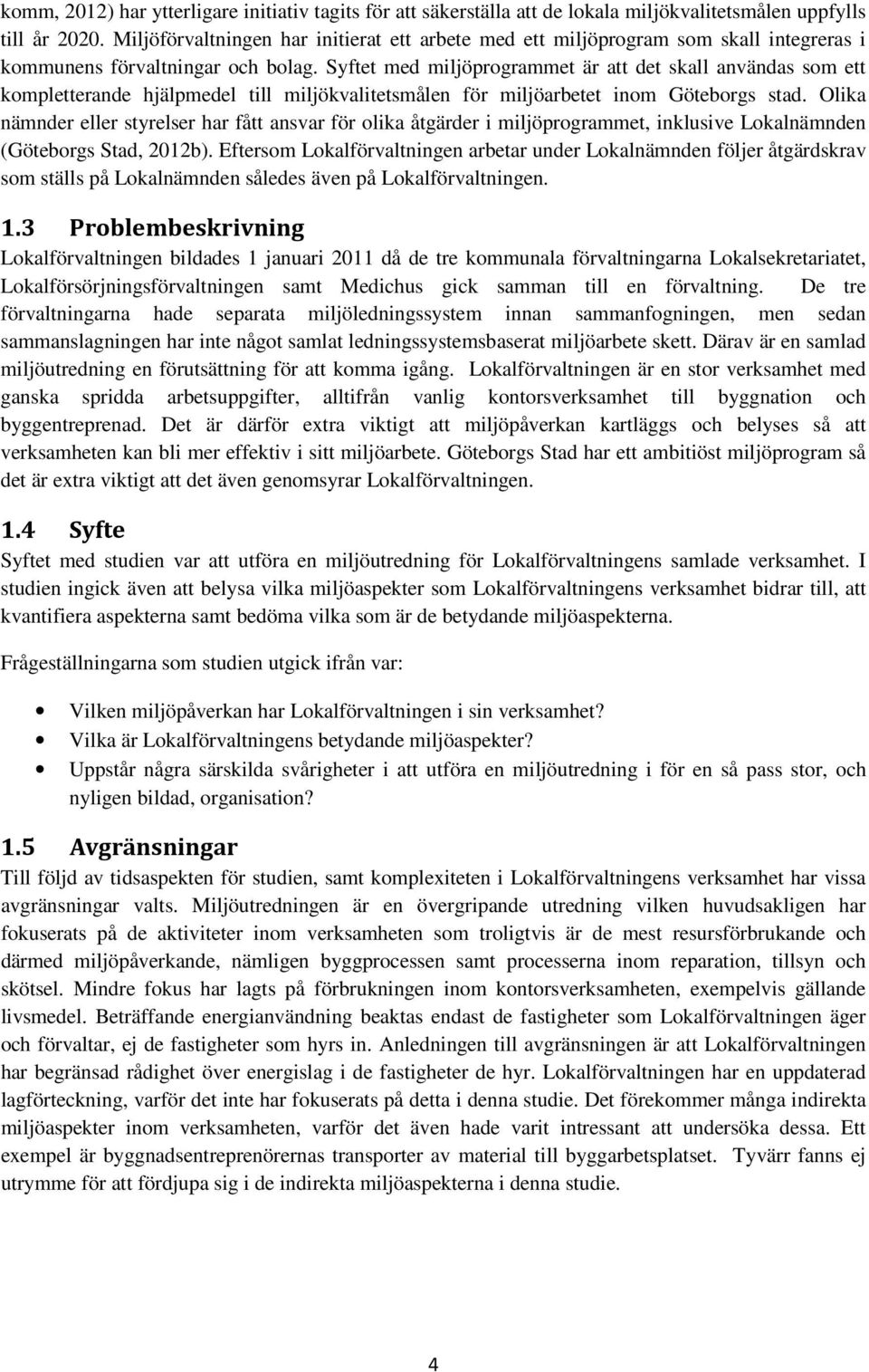 Syftet med miljöprogrammet är att det skall användas som ett kompletterande hjälpmedel till miljökvalitetsmålen för miljöarbetet inom Göteborgs stad.