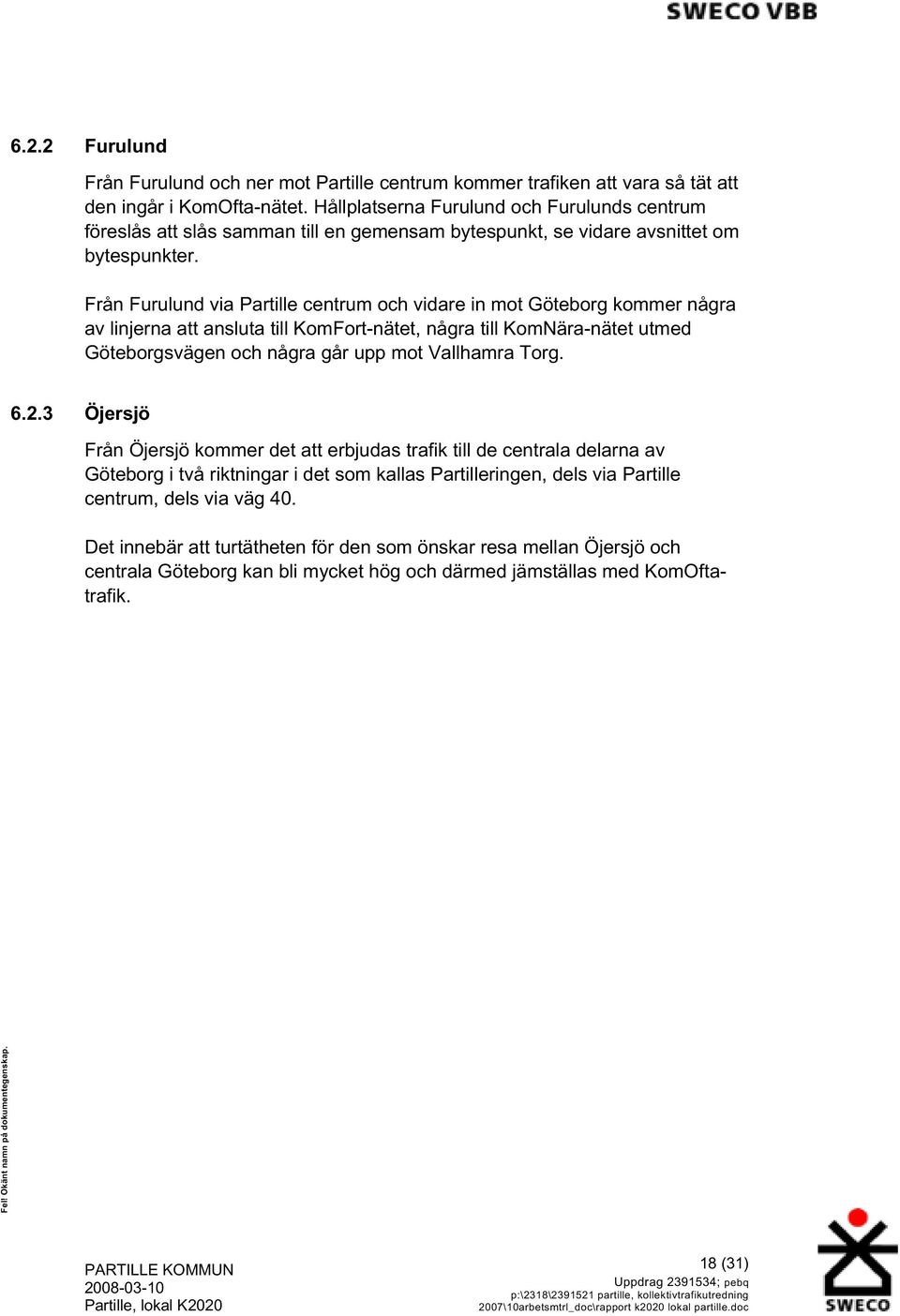 Från Furulund via Partille centrum och vidare in mot Göteborg kommer några av linjerna att ansluta till KomFort-nätet, några till KomNära-nätet utmed Göteborgsvägen och några går upp mot Vallhamra