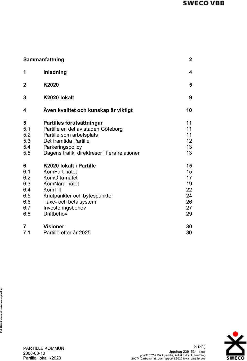 5 Dagens trafik, direktresor i flera relationer 13 6 K2020 lokalt i Partille 15 6.1 KomFort-nätet 15 6.2 KomOfta-nätet 17 6.