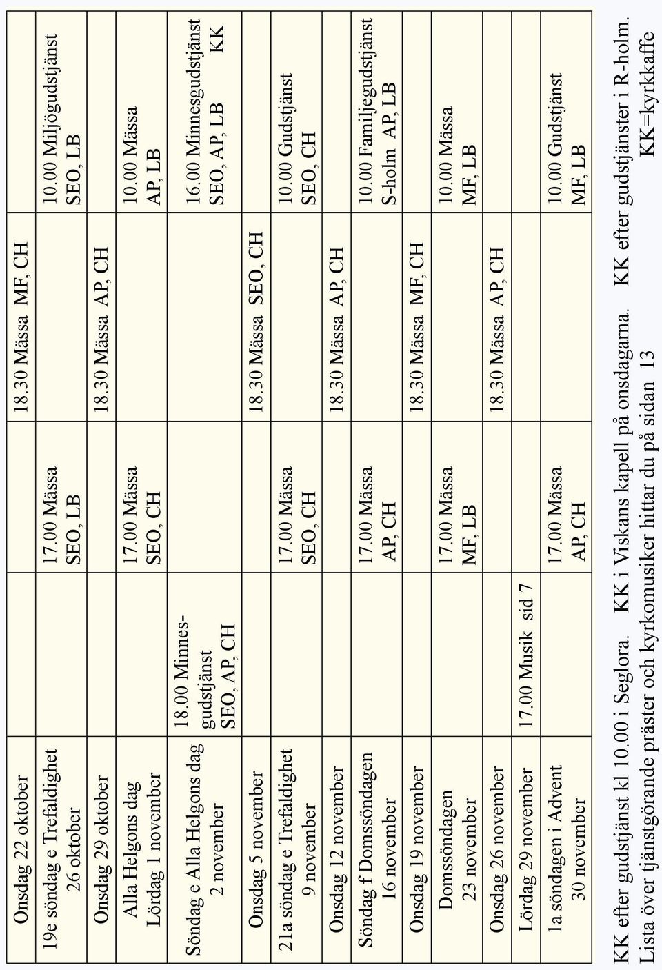 30 Mässa AP, CH Söndag f Domssöndagen 16 november AP, CH Onsdag 19 november 18.30 Mässa MF, CH Domssöndagen 23 november MF, LB Onsdag 26 november 18.30 Mässa AP, CH Lördag 29 november 17.