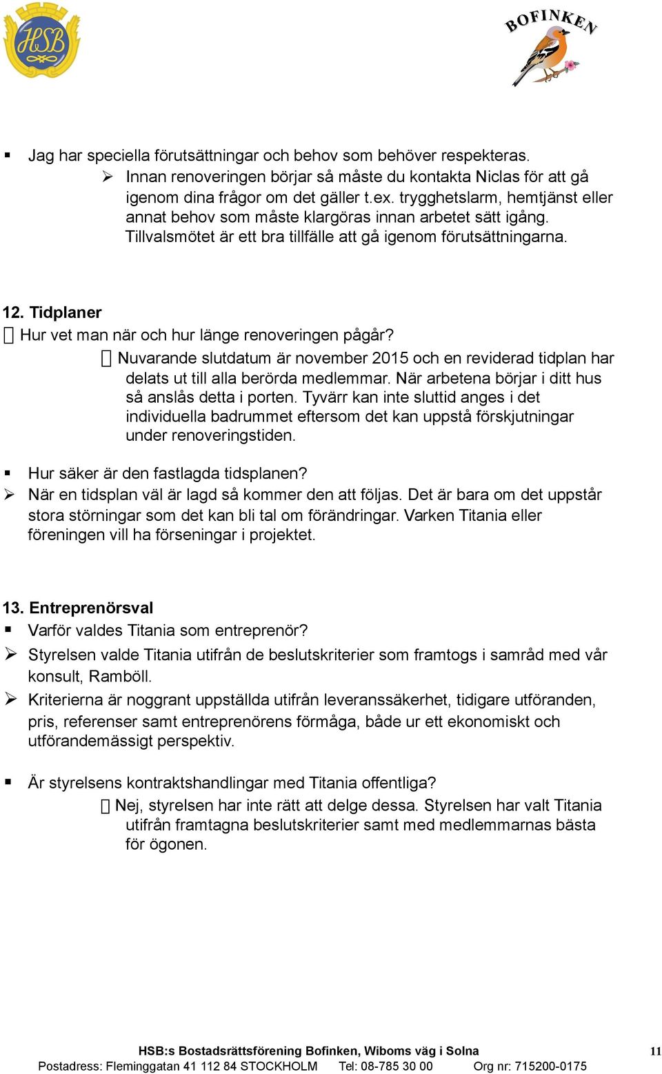 Tidplaner Hur vet man när och hur länge renoveringen pågår? Nuvarande slutdatum är november 2015 och en reviderad tidplan har delats ut till alla berörda medlemmar.