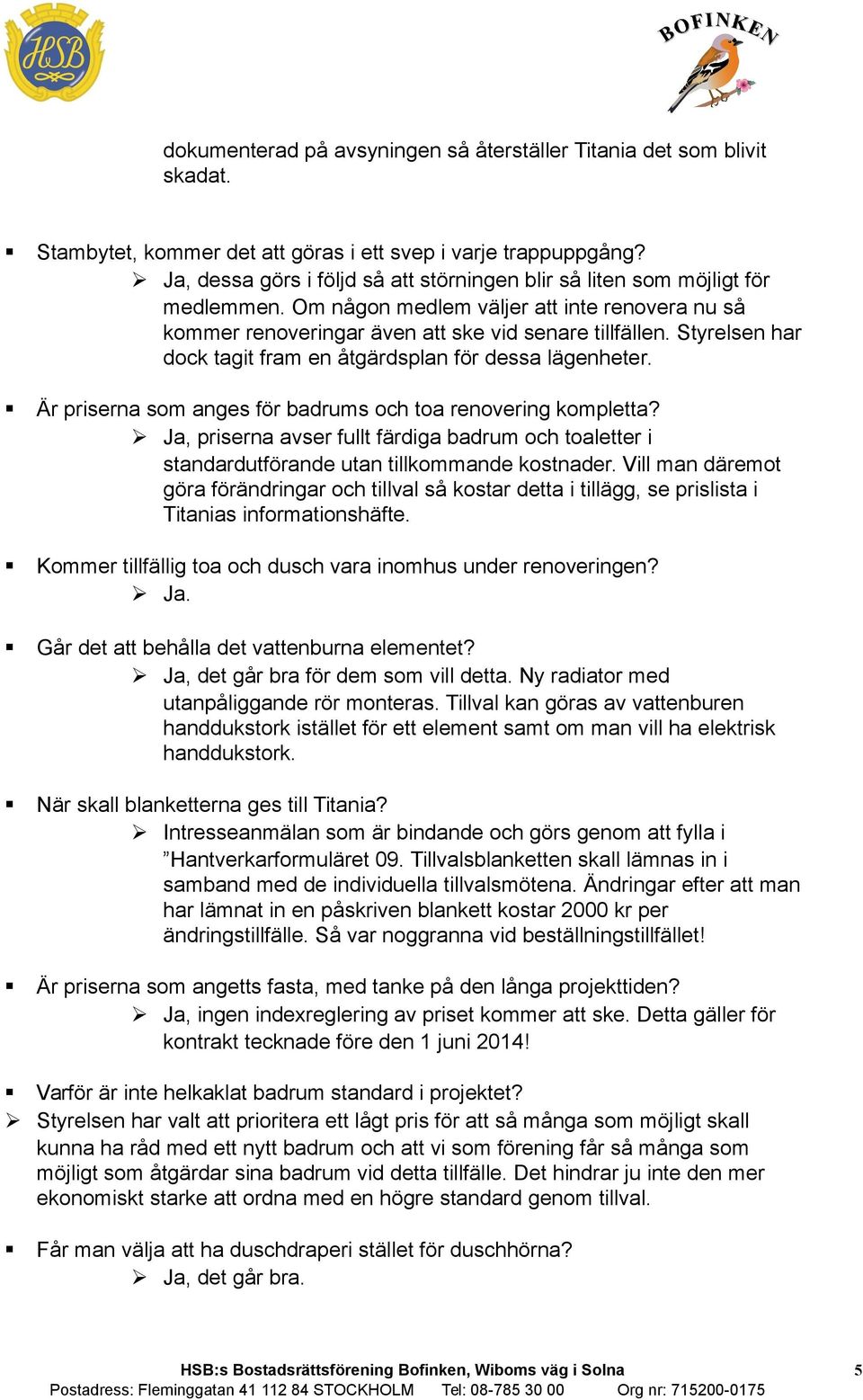 Styrelsen har dock tagit fram en åtgärdsplan för dessa lägenheter. Är priserna som anges för badrums och toa renovering kompletta?