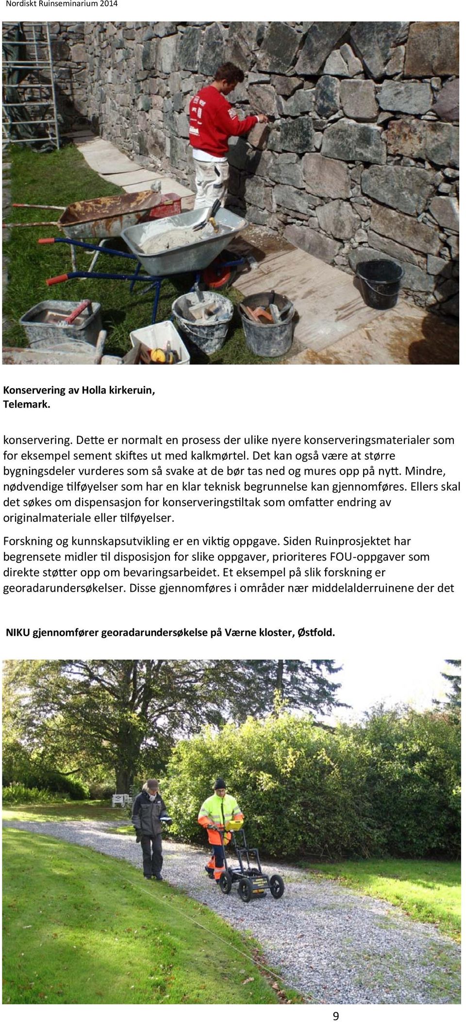 Det kan også være at større bygningsdeler vurderes som så svake at de bør tas ned og mures opp på nytt. Mindre, nødvendige tilføyelser som har en klar teknisk begrunnelse kan gjennomføres.