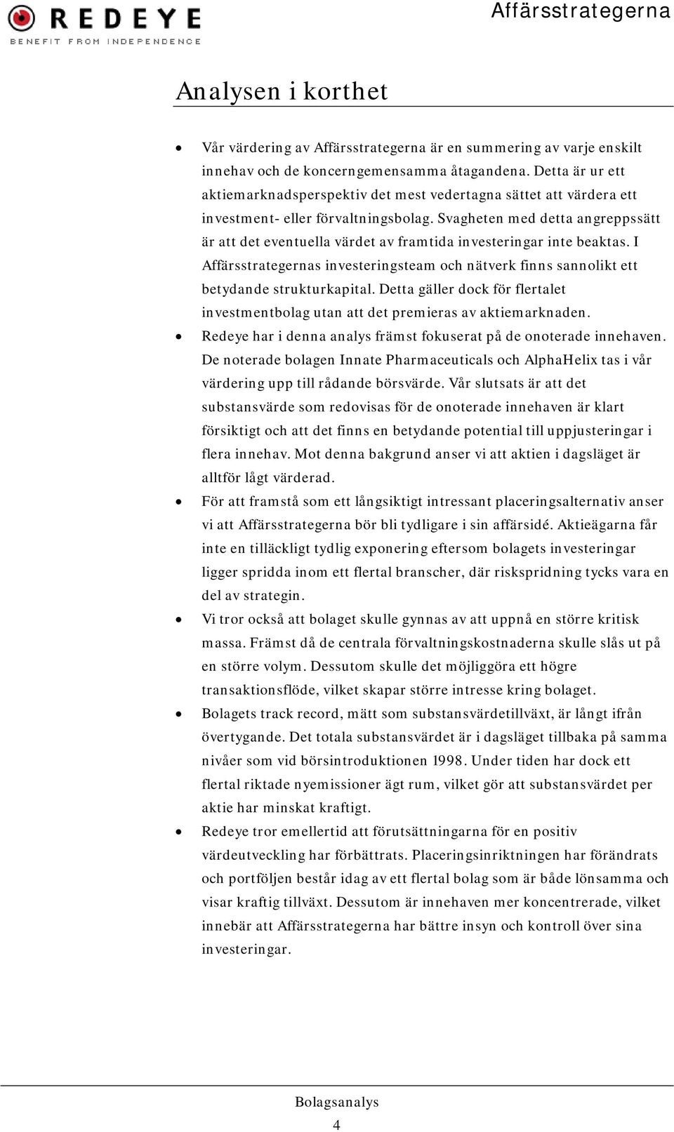 Svagheten med detta angreppssätt är att det eventuella värdet av framtida investeringar inte beaktas. I Affärsstrategernas investeringsteam och nätverk finns sannolikt ett betydande strukturkapital.