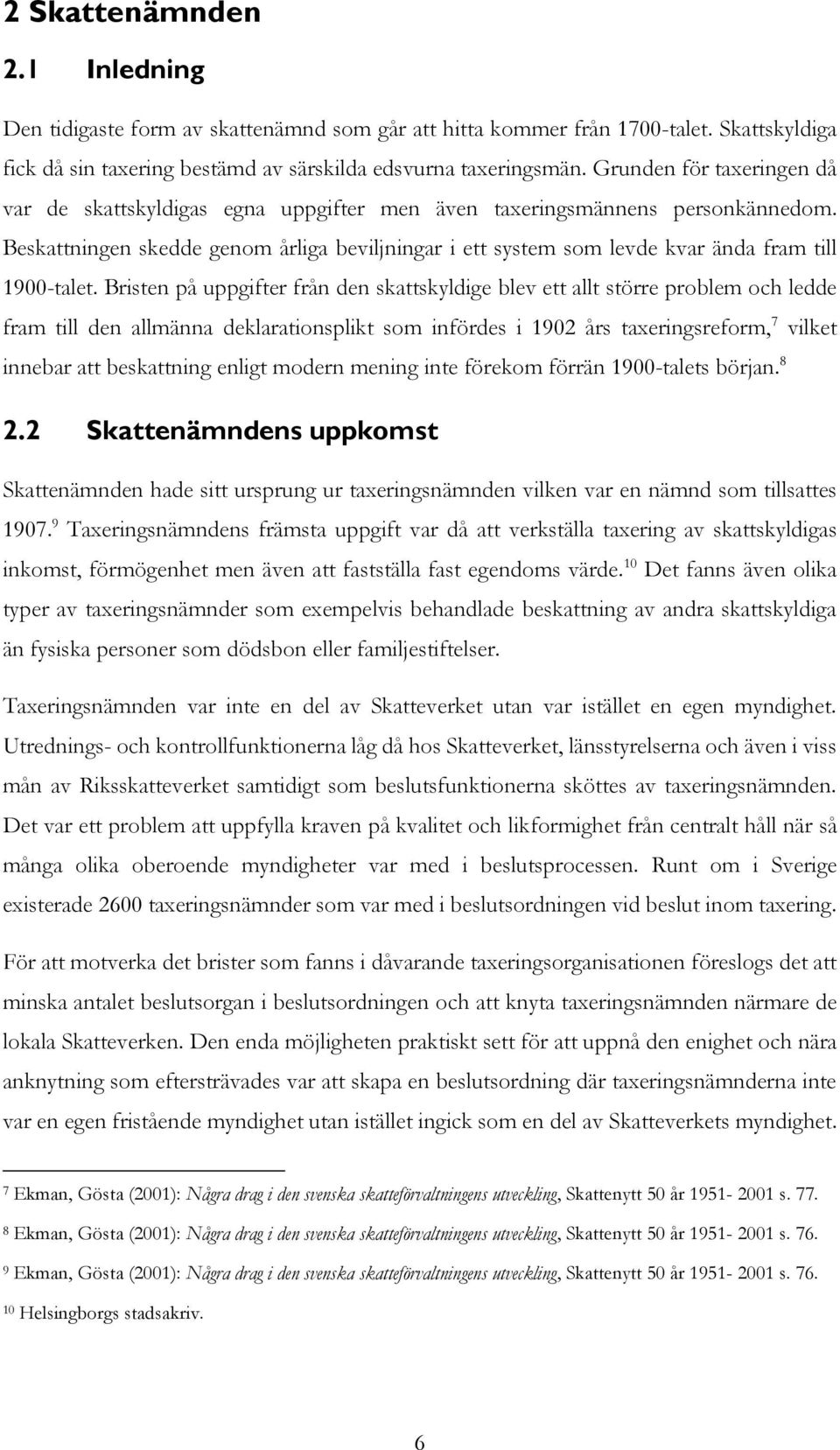 Beskattningen skedde genom årliga beviljningar i ett system som levde kvar ända fram till 1900-talet.