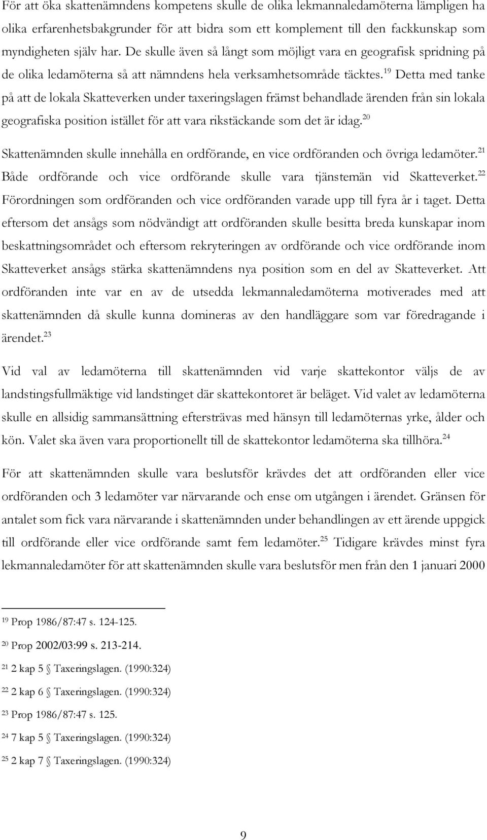 19 Detta med tanke på att de lokala Skatteverken under taxeringslagen främst behandlade ärenden från sin lokala geografiska position istället för att vara rikstäckande som det är idag.