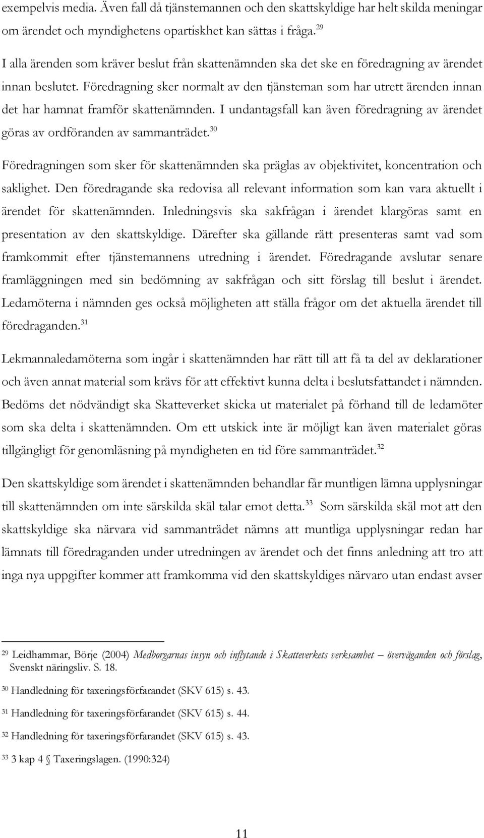 Föredragning sker normalt av den tjänsteman som har utrett ärenden innan det har hamnat framför skattenämnden. I undantagsfall kan även föredragning av ärendet göras av ordföranden av sammanträdet.