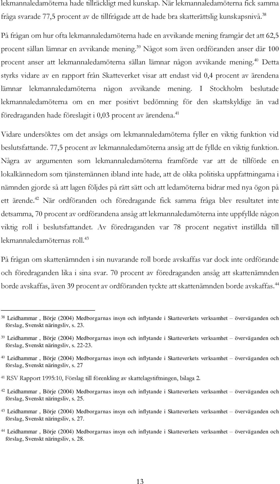 39 Något som även ordföranden anser där 100 procent anser att lekmannaledamöterna sällan lämnar någon avvikande mening.