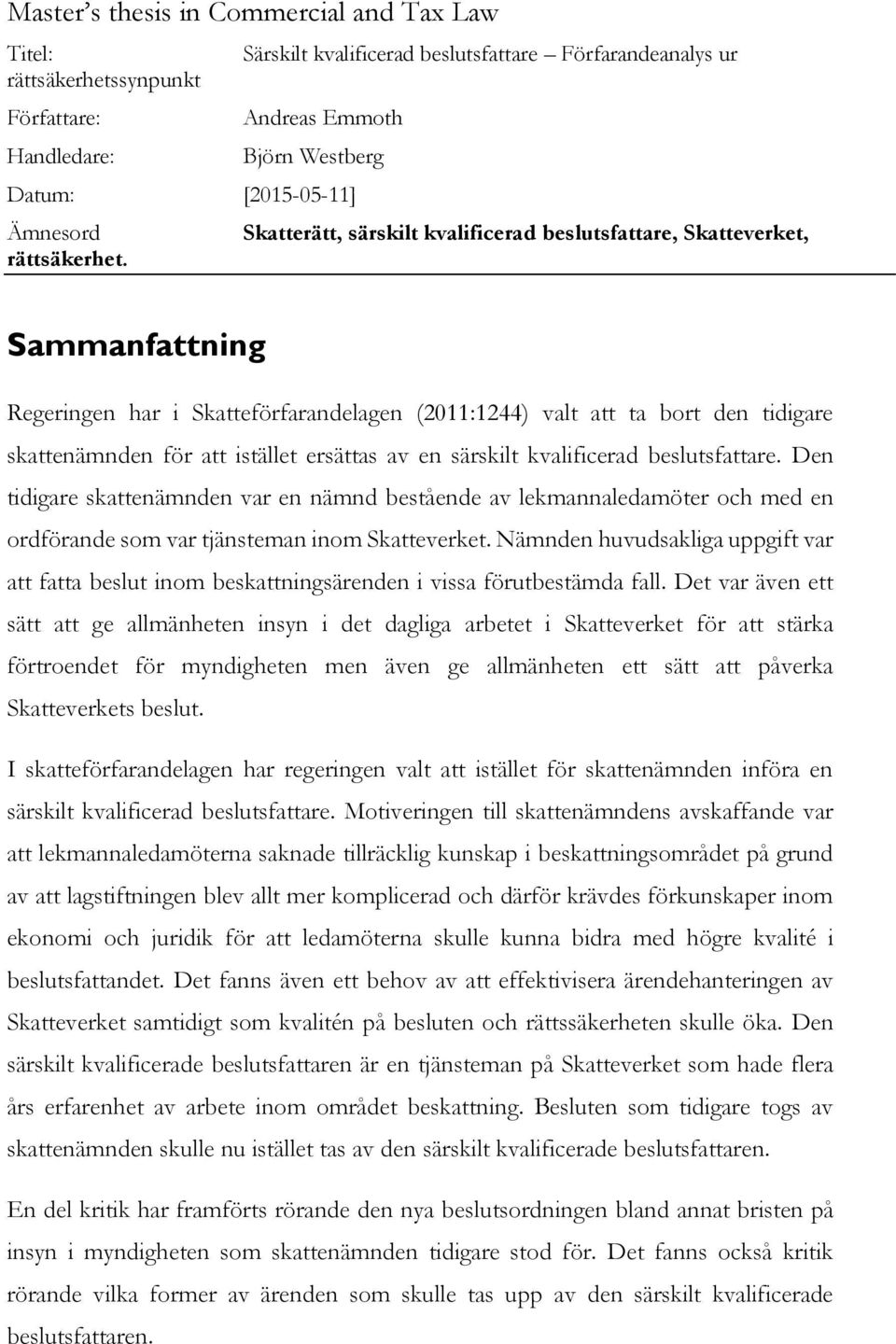 Sammanfattning Regeringen har i Skatteförfarandelagen (2011:1244) valt att ta bort den tidigare skattenämnden för att istället ersättas av en särskilt kvalificerad beslutsfattare.