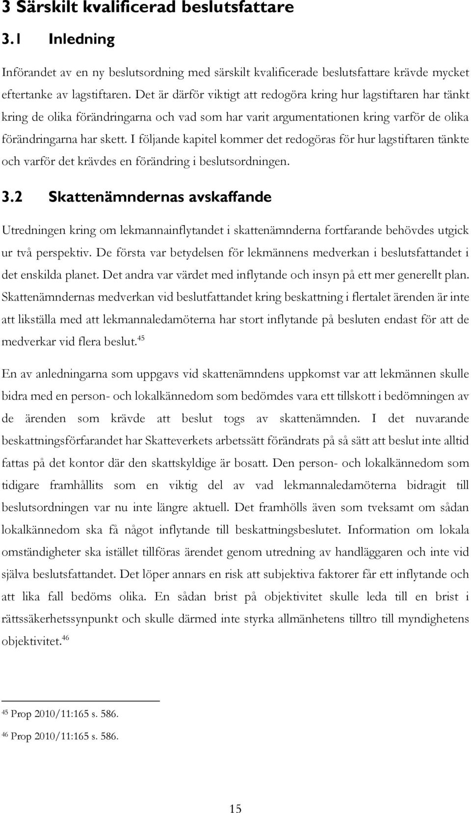 I följande kapitel kommer det redogöras för hur lagstiftaren tänkte och varför det krävdes en förändring i beslutsordningen. 3.