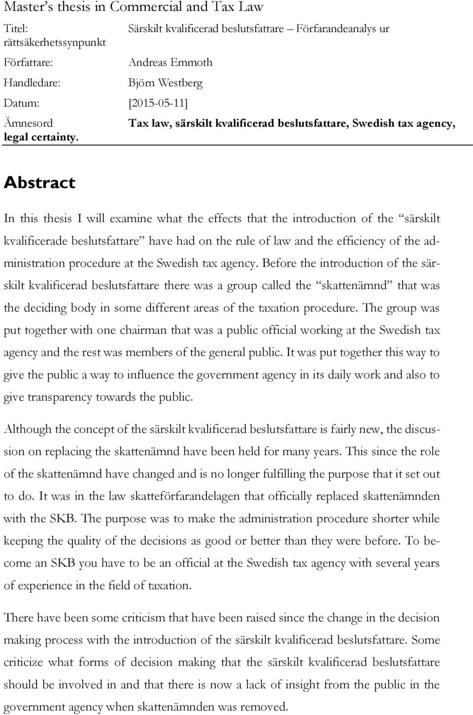 Abstract In this thesis I will examine what the effects that the introduction of the särskilt kvalificerade beslutsfattare have had on the rule of law and the efficiency of the administration