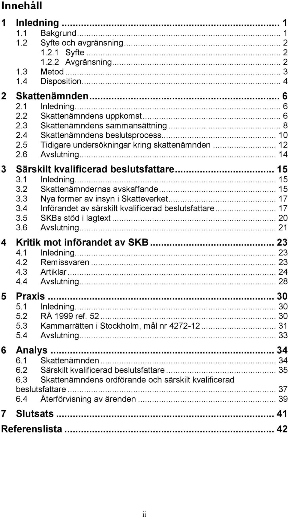 .. 15 3.1 Inledning... 15 3.2 Skattenämndernas avskaffande... 15 3.3 Nya former av insyn i Skatteverket... 17 3.4 Införandet av särskilt kvalificerad beslutsfattare... 17 3.5 SKBs stöd i lagtext.