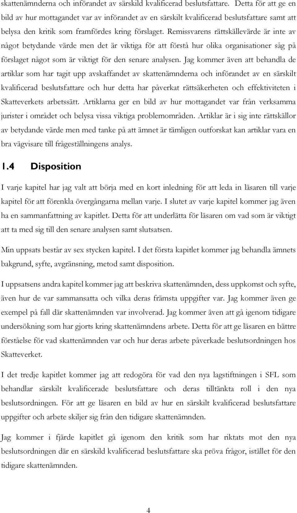 Remissvarens rättskällevärde är inte av något betydande värde men det är viktiga för att förstå hur olika organisationer såg på förslaget något som är viktigt för den senare analysen.