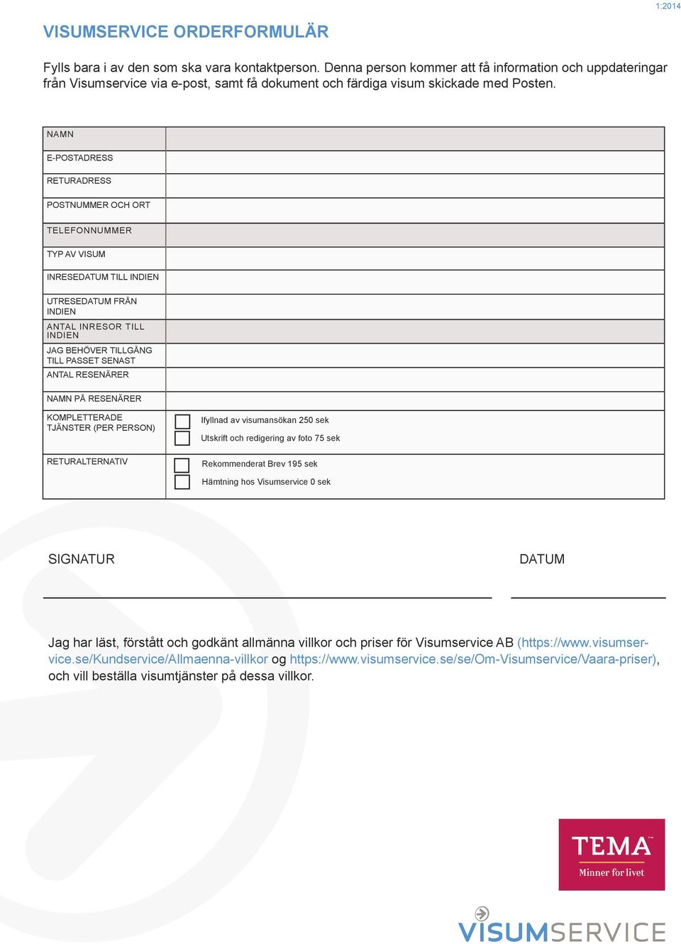 NAMN E-POSTADRESS RETURADRESS POSTNUMMER OCH ORT TELEFONNUMMER TYP AV VISUM INRESEDATUM TILL INDIEN UTRESEDATUM FRÅN INDIEN ANTAL INRESOR TILL INDIEN JAG BEHÖVER TILLGÅNG TILL PASSET SENAST ANTAL