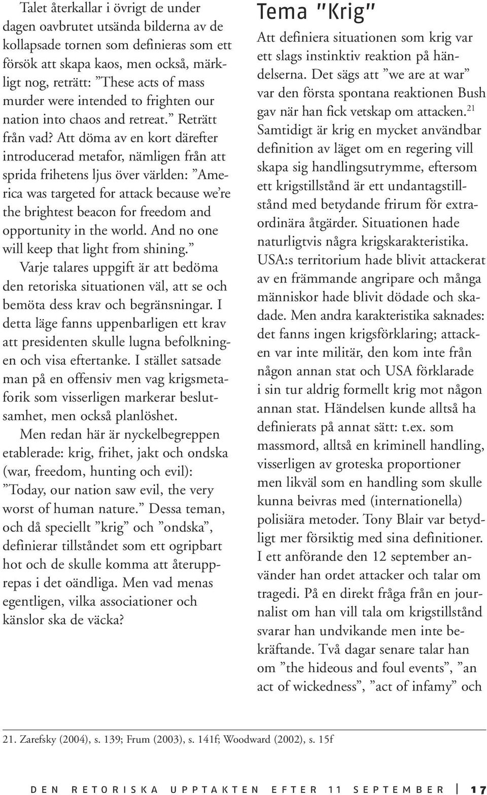 Att döma av en kort därefter introducerad metafor, nämligen från att sprida frihetens ljus över världen: America was targeted for attack because we re the brightest beacon for freedom and opportunity