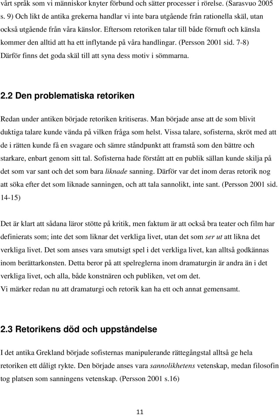 Eftersom retoriken talar till både förnuft och känsla kommer den alltid att ha ett inflytande på våra handlingar. (Persson 2001 sid.