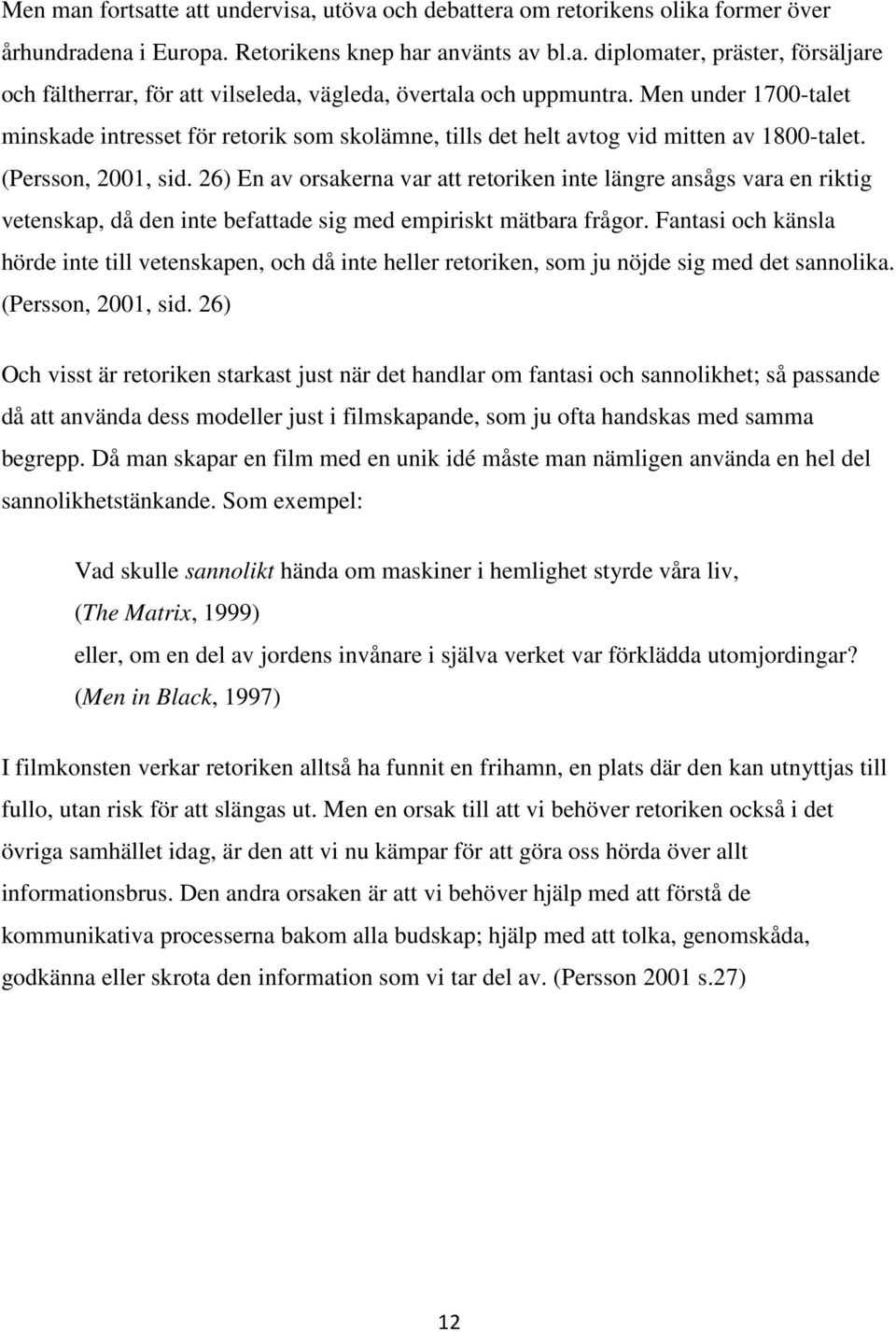 26) En av orsakerna var att retoriken inte längre ansågs vara en riktig vetenskap, då den inte befattade sig med empiriskt mätbara frågor.