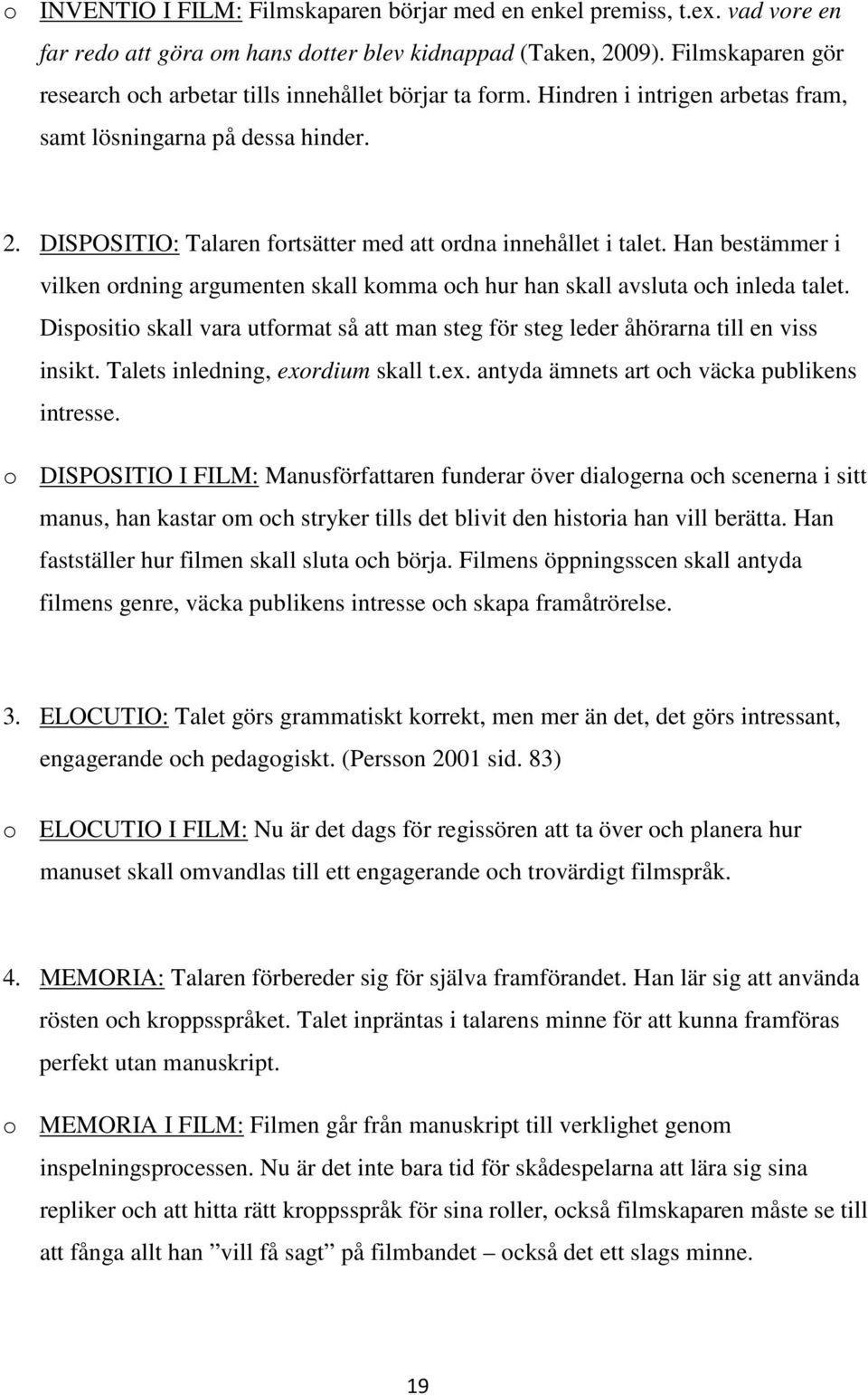 DISPOSITIO: Talaren fortsätter med att ordna innehållet i talet. Han bestämmer i vilken ordning argumenten skall komma och hur han skall avsluta och inleda talet.