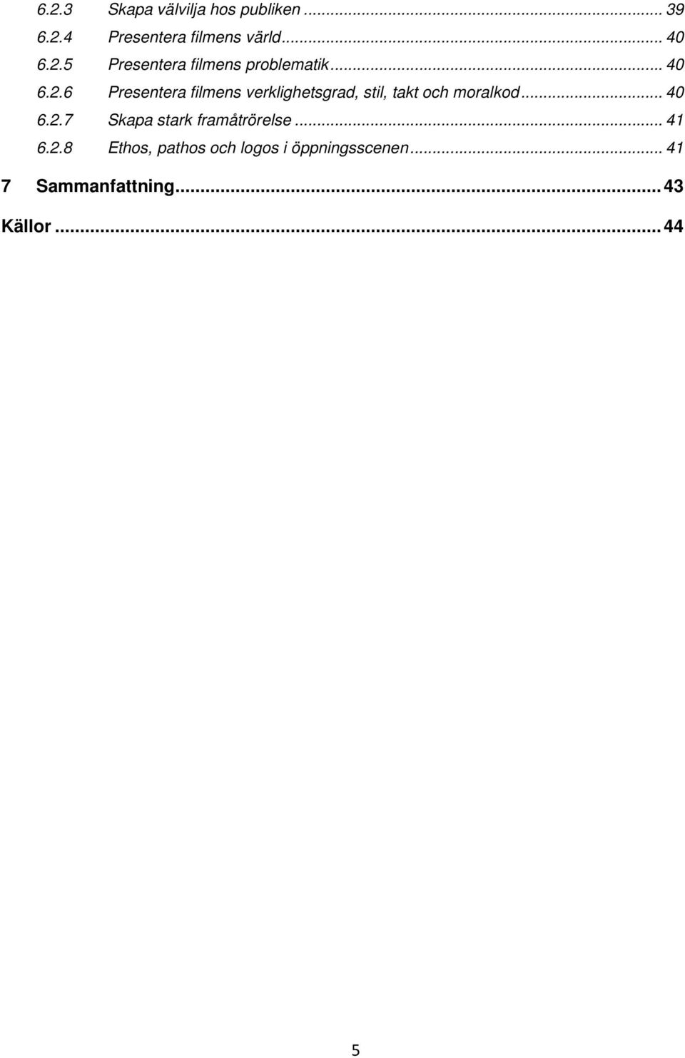 .. 40 6.2.7 Skapa stark framåtrörelse... 41 6.2.8 Ethos, pathos och logos i öppningsscenen.