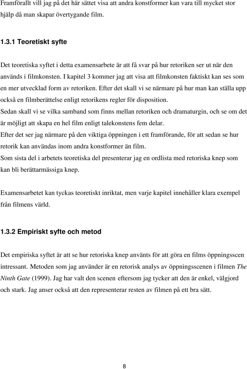 I kapitel 3 kommer jag att visa att filmkonsten faktiskt kan ses som en mer utvecklad form av retoriken.