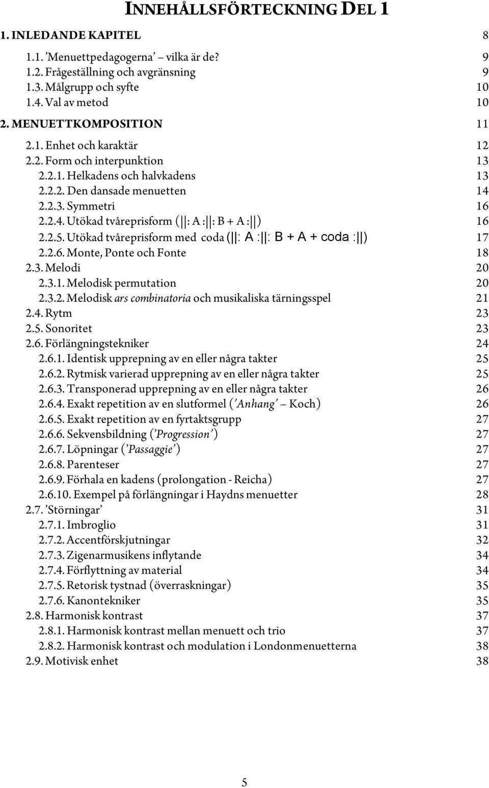 2.5. Utökad tvåreprisform med coda ( : A : : B + A + coda : ) 17 2.2.6. Monte, Ponte och Fonte 18 2.3. Melodi 20 2.3.1. Melodisk permutation 20 2.3.2. Melodisk ars combinatoria och musikaliska tärningsspel 21 2.