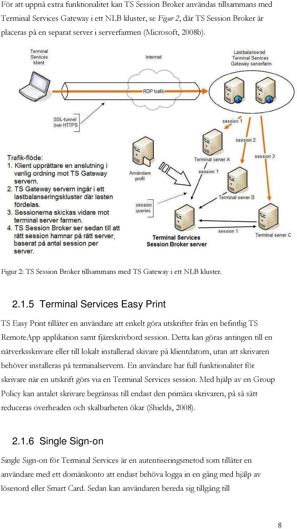 5 Terminal Services Easy Print TS Easy Print tillåter en användare att enkelt göra utskrifter från en befintlig TS RemoteApp applikation samt fjärrskrivbord session.
