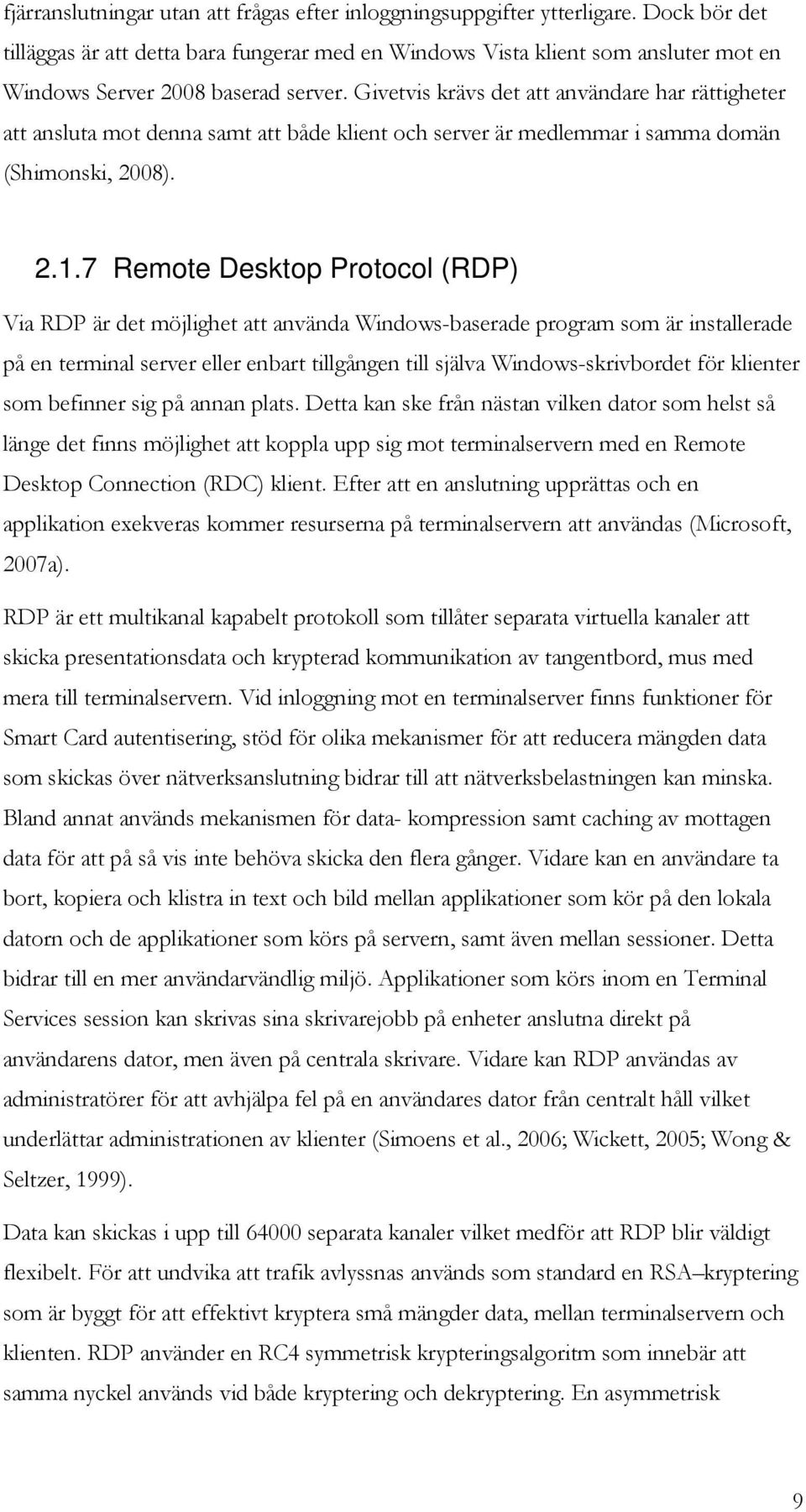 Givetvis krävs det att användare har rättigheter att ansluta mot denna samt att både klient och server är medlemmar i samma domän (Shimonski, 2008). 2.1.