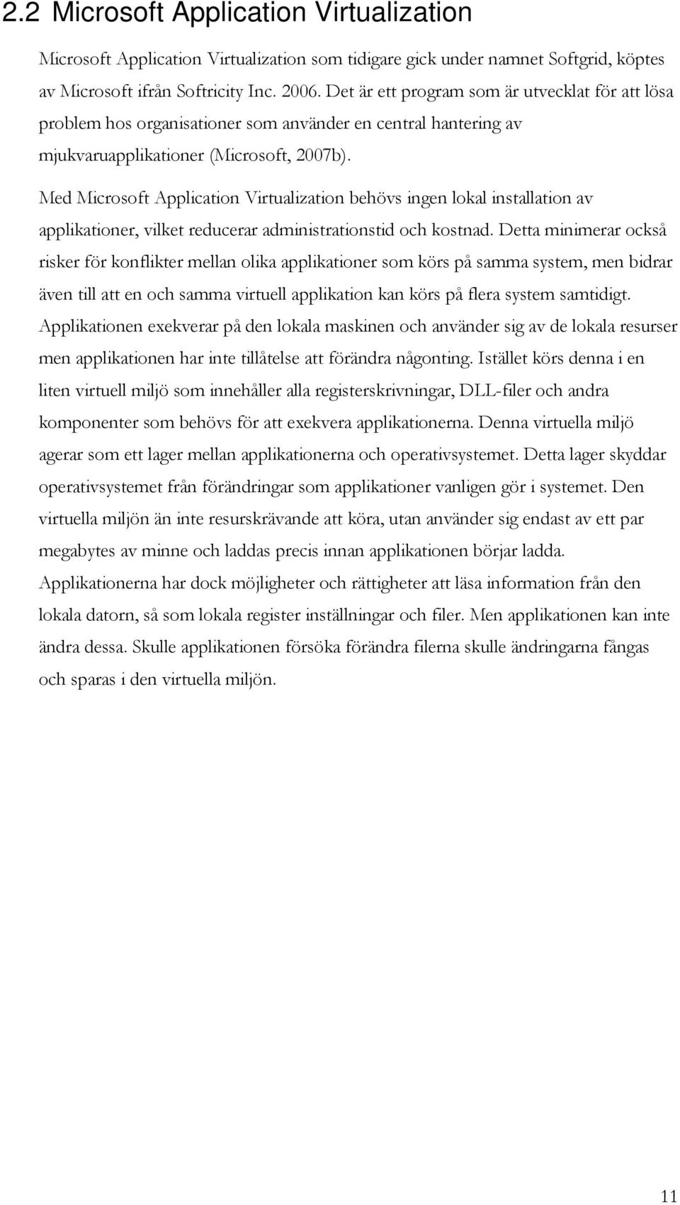 Med Microsoft Application Virtualization behövs ingen lokal installation av applikationer, vilket reducerar administrationstid och kostnad.