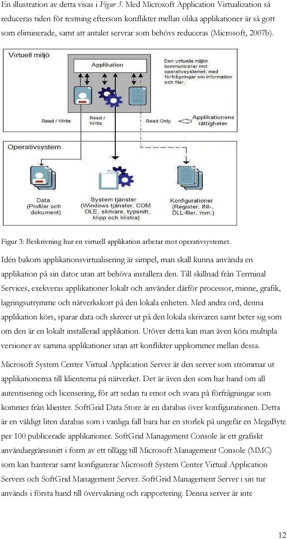 (Microsoft, 2007b). Figur 3: Beskrivning hur en virtuell applikation arbetar mot operativsystemet.