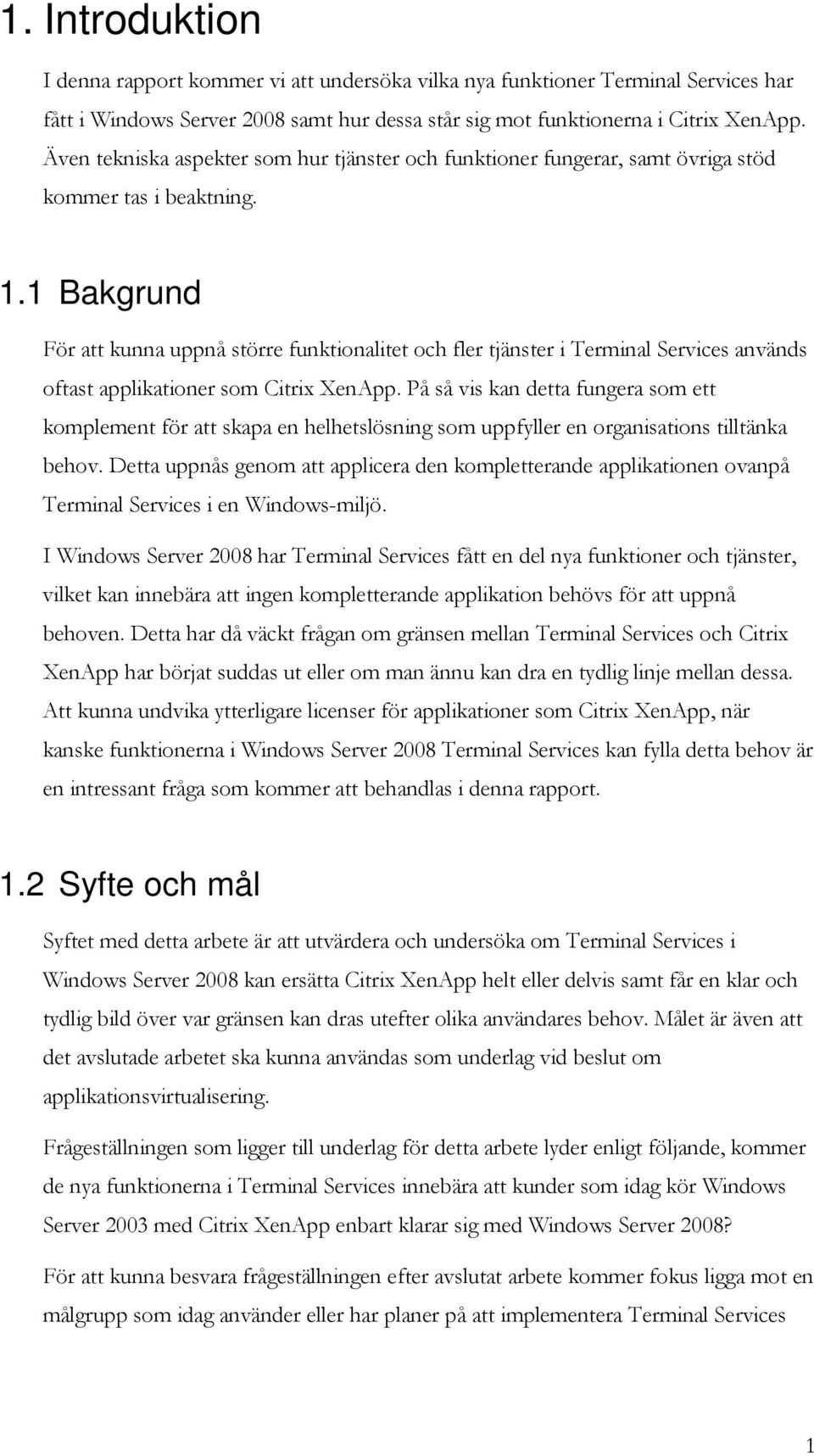 1 Bakgrund För att kunna uppnå större funktionalitet och fler tjänster i Terminal Services används oftast applikationer som Citrix XenApp.