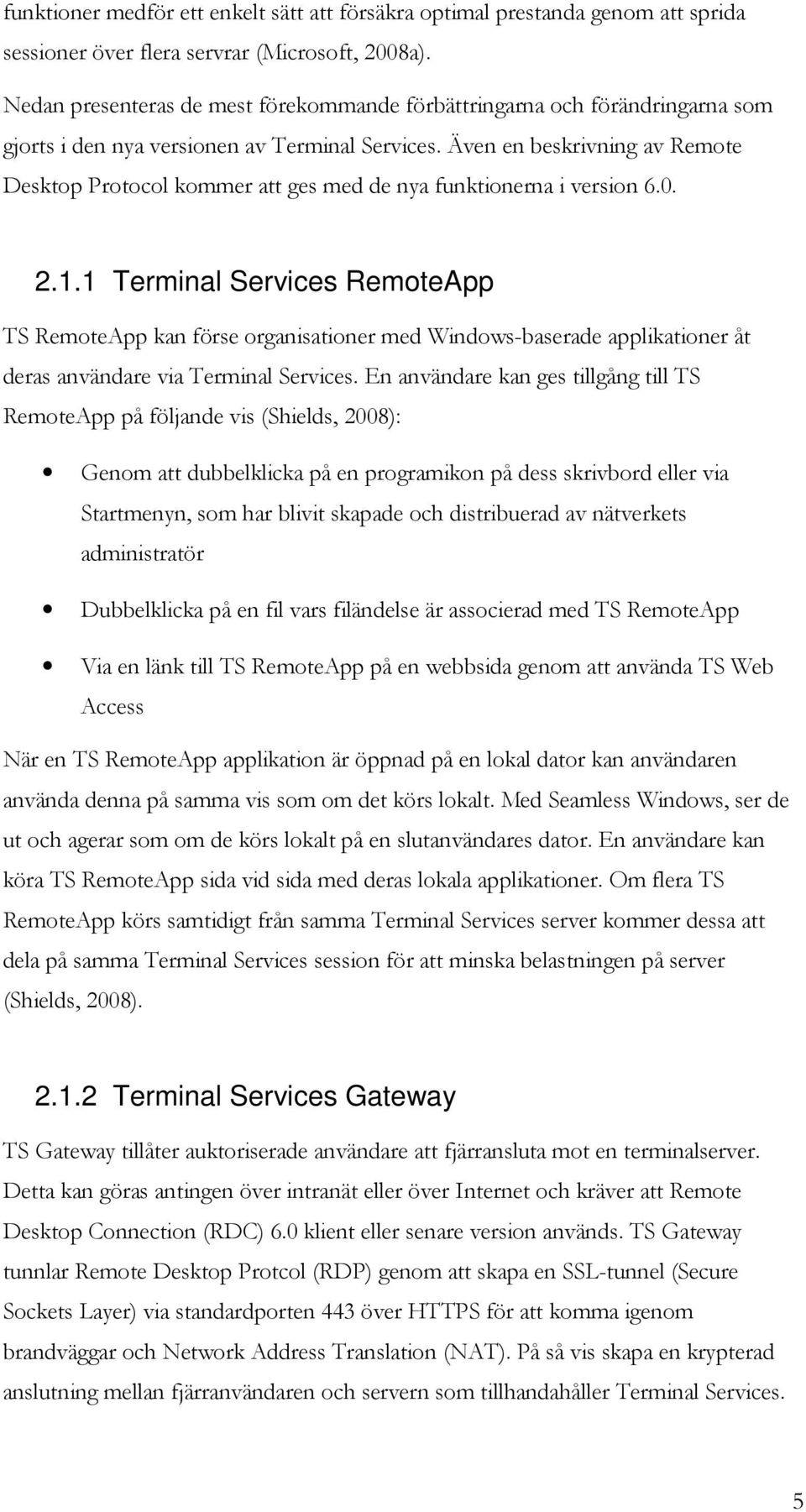 Även en beskrivning av Remote Desktop Protocol kommer att ges med de nya funktionerna i version 6.0. 2.1.