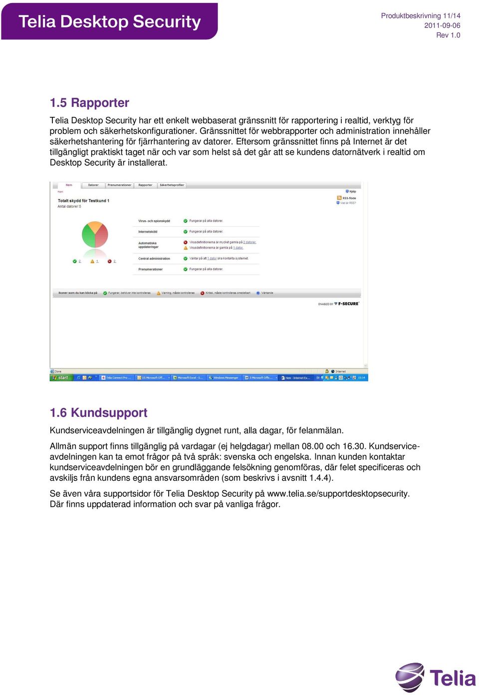 Eftersom gränssnittet finns på Internet är det tillgängligt praktiskt taget när och var som helst så det går att se kundens datornätverk i realtid om Desktop Security är installerat. 1.