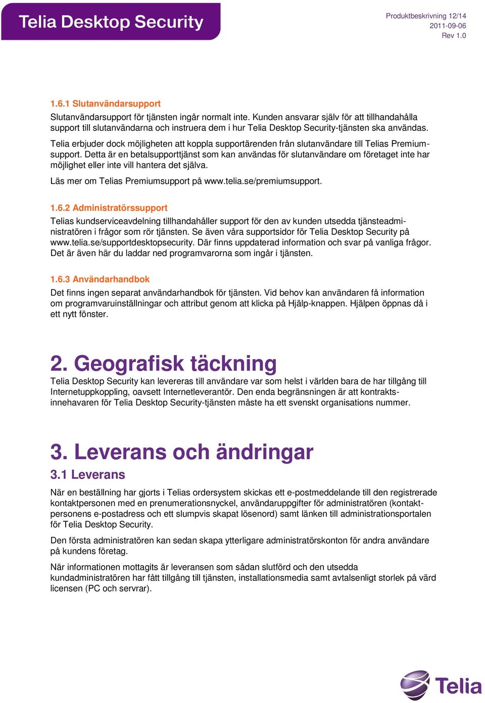 Telia erbjuder dock möjligheten att koppla supportärenden från slutanvändare till Telias Premiumsupport.