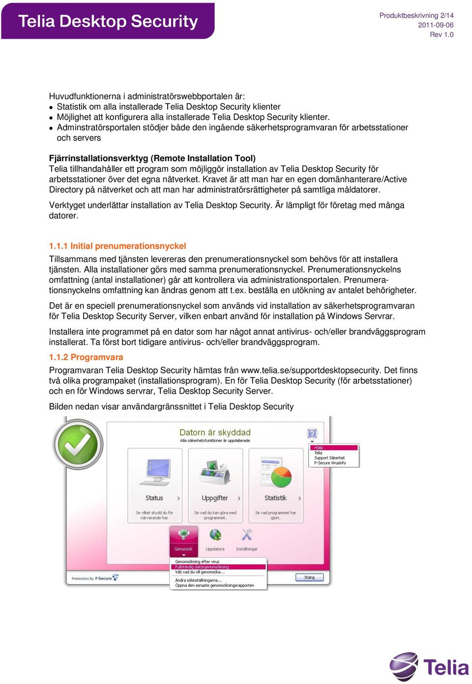 Adminstratörsportalen stödjer både den ingående säkerhetsprogramvaran för arbetsstationer och servers Fjärrinstallationsverktyg (Remote Installation Tool) Telia tillhandahåller ett program som
