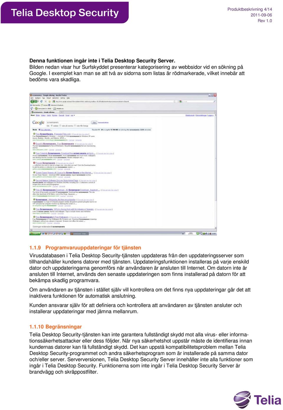 1.9 Programvaruuppdateringar för tjänsten Virusdatabasen i Telia Desktop Security-tjänsten uppdateras från den uppdateringsserver som tillhandahåller kundens datorer med tjänsten.