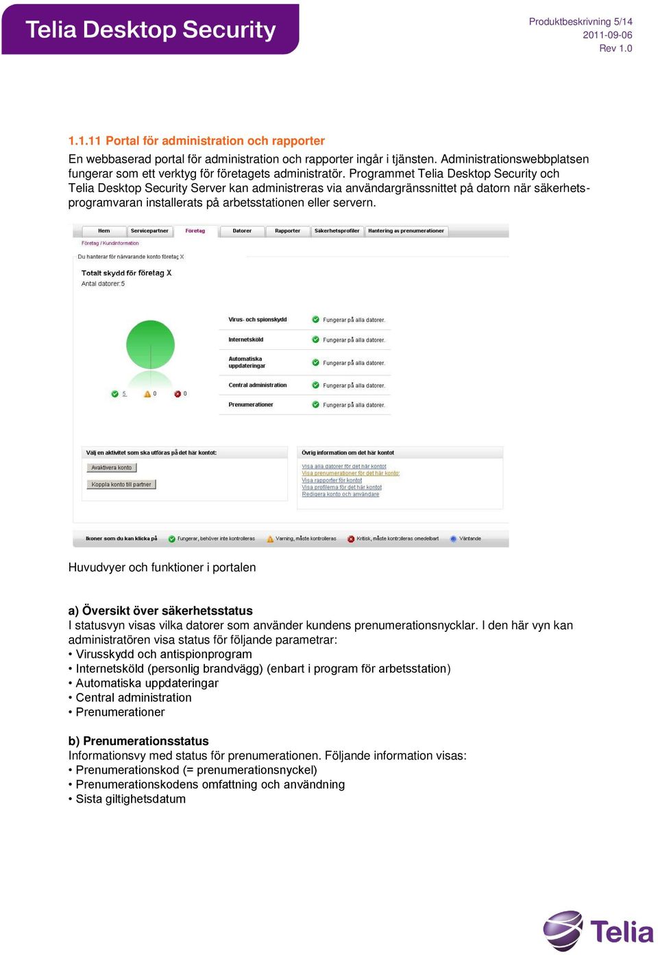 Programmet Telia Desktop Security och Telia Desktop Security Server kan administreras via användargränssnittet på datorn när säkerhetsprogramvaran installerats på arbetsstationen eller servern.