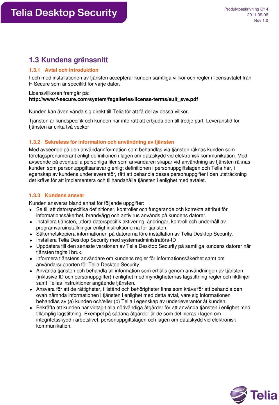 Tjänsten är kundspecifik och kunden har inte rätt att erbjuda den till tredje part. Leveranstid för tjänsten är cirka två veckor 1.3.