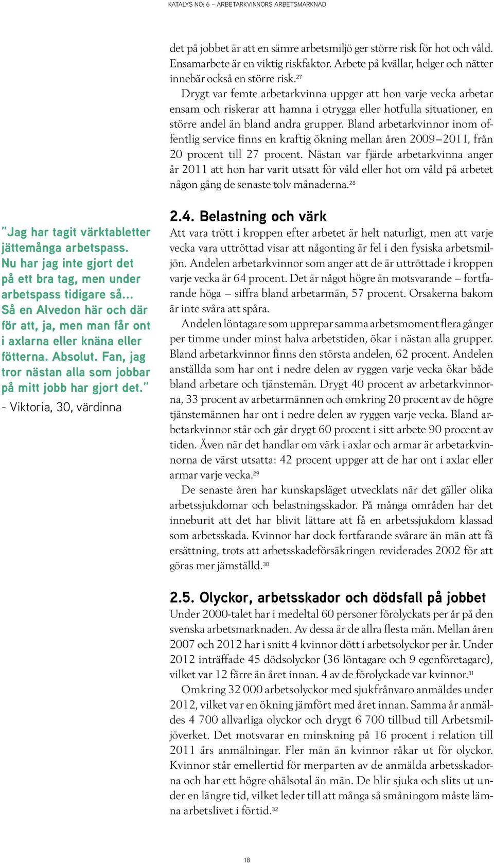 Bland arbetarkvinnor inom offentlig service finns en kraftig ökning mellan åren 2009 2011, från 20 procent till 27 procent.