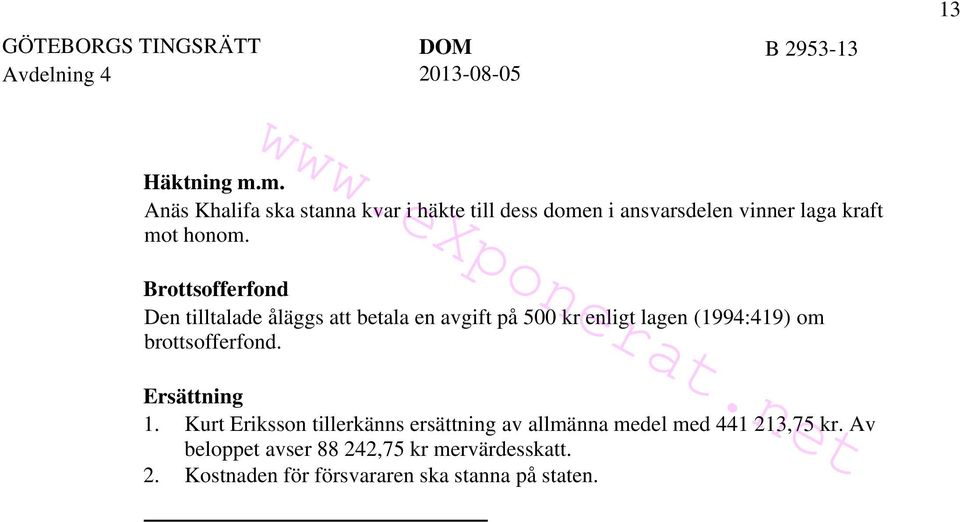 Brottsofferfond Den tilltalade åläggs att betala en avgift på 500 kr enligt lagen (1994:419) om brottsofferfond.